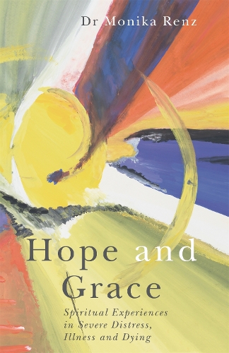 Паперова книга «Hope and Grace: Spiritual Experiences in Severe Distress, Illness and Dying», автор Моніка Ренц - фото №1