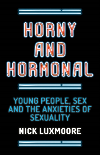 Паперова книга «Horny and Hormonal: Young People, Sex and the Anxieties of Sexuality», автор Нік Лаксмур - фото №1