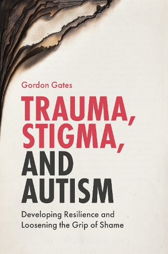 Бумажная книга «Trauma, Stigma, and Autism: Developing Resilience and Loosening the Grip of Shame», автор Гордон Гейтс - фото №1