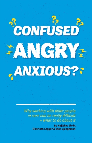 Паперова книга «Confused, Angry, Anxious?: Why working with older people in care really can be difficult, and what to do about it», авторів Бо Хейлсков Ельвен, Шарлотта Аґґер, Ібен Люнгманн - фото №1