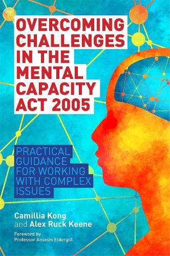 Паперова книга «Overcoming Challenges in the Mental Capacity Act 2005: Practical Guidance for Working with Complex Issues», авторів Алекс Рак Кін, Камілія Конг - фото №1