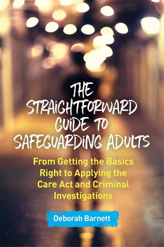 Бумажная книга «The Straightforward Guide to Safeguarding Adults: From Getting the Basics Right to Applying the Care Act and Criminal Investigations», автор Дебора Барнетт - фото №1