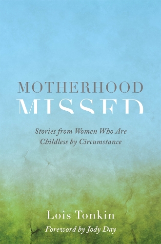 Паперова книга «Motherhood Missed: Stories from Women Who Are Childless by Circumstance», автор Лоїс Тонкін - фото №1