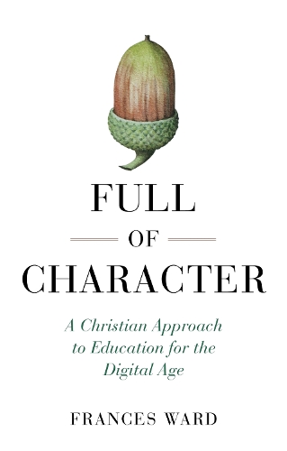 Бумажная книга «Full of Character: A Christian Approach to Education for the Digital Age», автор Фрэнсис Уорд - фото №1