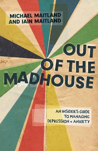 Паперова книга «Out of the Madhouse: An Insider's Guide to Managing Depression and Anxiety», авторів Ієн Мейтленд, Майкл Мейтленд - фото №1