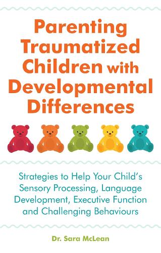 Бумажная книга «Parenting Traumatized Children with Developmental Differences: Strategies to Help Your Child's Sensory Processing, Language Development, Executive Function and Challenging Behaviours», автор Сара Маклин - фото №1