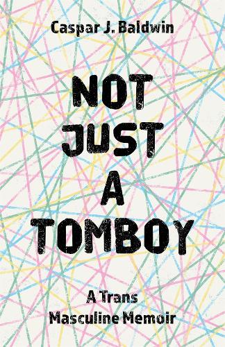 Паперова книга «Not Just a Tomboy: A Trans Masculine Memoir», автор Каспар Болдуін - фото №1