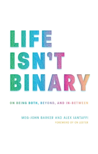 Бумажная книга «Life Isn't Binary: On Being Both, Beyond, and In-Between», авторов Алекс Иантаффи, Мэг-Джон Баркер - фото №1