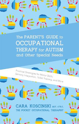 Паперова книга «The Parent's Guide to Occupational Therapy for Autism and Other Special Needs: Practical Strategies for Motor Skills, Sensory Integration, Toilet Training, and More», автор Кара Косцінські - фото №1