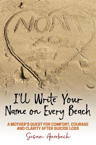Паперова книга «I'll Write Your Name on Every Beach: A Mother's Quest for  Comfort, Courage and Clarity After Suicide Loss», автор Сюзан Ауербах - фото №1