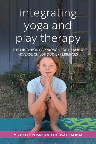 Бумажная книга «Integrating Yoga and Play Therapy: The Mind-Body Approach for Healing Adverse Childhood Experiences», авторов Линдси Бальбоа, Мишель Плиске - фото №1