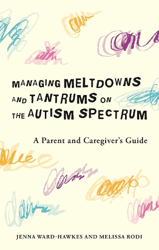Бумажная книга «Managing Meltdowns and Tantrums on the Autism Spectrum: A Parent and Caregiver's Guide», авторов Дженна Уорд-Хоукс, Мелисса Роди - фото №1