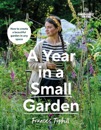 Бумажная книга «Gardeners’ World: A Year in a Small Garden: Creating a Beautiful Garden in Any Space», автор Фрэнсис Топхилл - фото №1