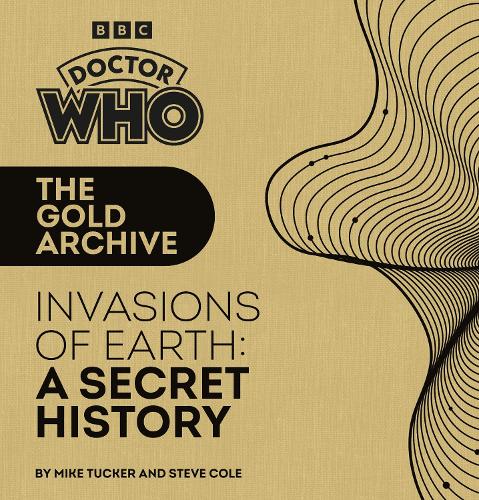 Бумажная книга «Doctor Who: The Gold Archive: Invasions of Earth: A Secret History», авторов Майк Такер, Стив Коул - фото №1