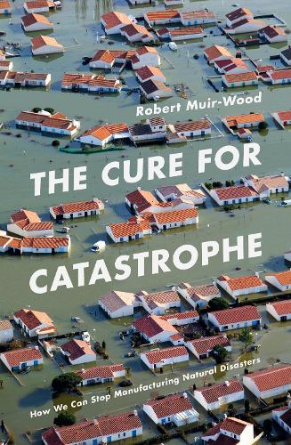 Паперова книга «The Cure for Catastrophe: How We Can Stop Manufacturing Natural Disasters», автор Роберт Мюр-Вуд - фото №1