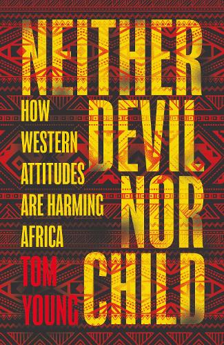 Бумажная книга «Neither Devil Nor Child: How Western Attitudes Are Harming Africa», автор Том Янг - фото №1