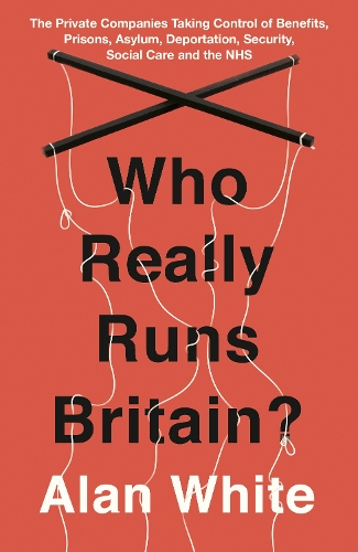 Бумажная книга «Who Really Runs Britain?: The Private Companies Taking Control of Benefits, Prisons, Asylum, Deportation, Security, Social Care and the NHS», автор Алан Уайт - фото №1