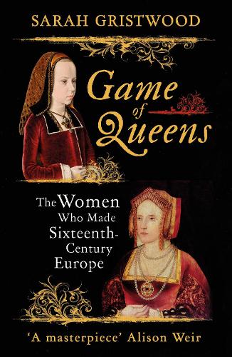 Бумажная книга «Game of Queens: The Women Who Made Sixteenth-Century Europe», автор Сара Гриствуд - фото №1
