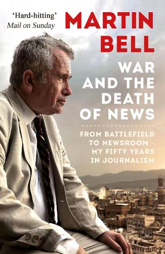 Бумажная книга «The War and the Death of News: From Battlefield to Newsroom – My Fifty Years in Journalism», автор Мартин Белл - фото №1