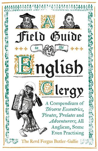 Бумажная книга «A Field Guide to the English Clergy: A Compendium of Diverse Eccentrics, Pirates, Prelates and Adventurers; All Anglican, Some Even Practising», автор Фергус Батлер-Галли - фото №1
