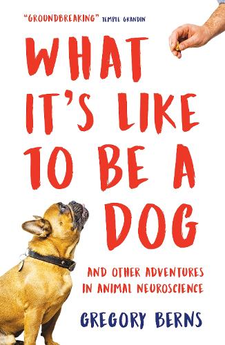 Бумажная книга «What It's Like to Be a Dog: And Other Adventures in Animal Neuroscience», автор Грегори Бернс - фото №1