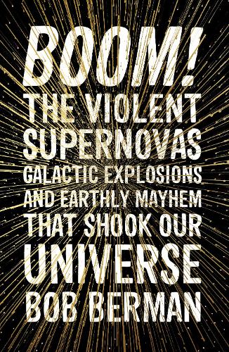 Бумажная книга «Boom!: The Violent Supernovas, Galactic Explosions, and Earthly Mayhem that Shook our Universe», автор Боб Берман - фото №1