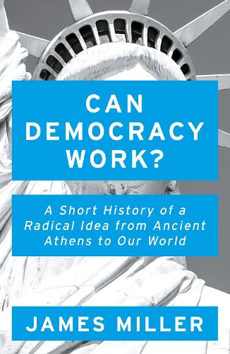Паперова книга «Can Democracy Work?: A Short History of a Radical Idea, from Ancient Athens to Our World», автор Джеймс Міллер - фото №1