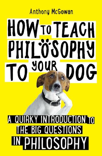 [object Object] «How to Teach Philosophy to Your Dog. A Quirky Introduction to the Big Questions in Philosophy», автор Энтони Макгоуэн - фото №1