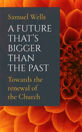 Бумажная книга «A Future That's Bigger Than The Past: Towards the renewal of the Church», автор Сэмюэл Уэллс - фото №1