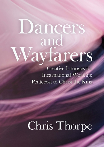 Бумажная книга «Dancers and Wayfarers: Creative Liturgies for Incarnational Worship», автор Крис Торп - фото №1