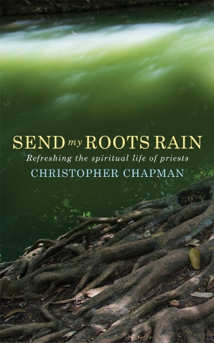 Бумажная книга «Send My Roots Rain: Refreshing the spiritual life of priests», автор Кристофер Чепмен - фото №1
