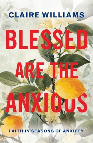 Бумажная книга «Blessed are the Anxious: Faith in Seasons of Anxiety», автор Клэр Уильямс - фото №1