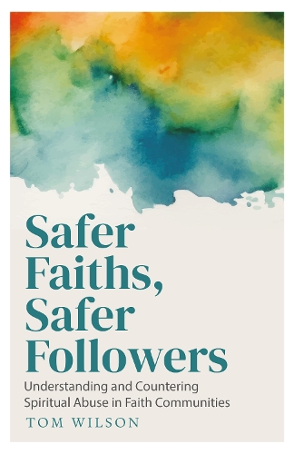 Бумажная книга «Safer Faiths, Safer Followers: Understanding and Countering Spiritual Abuse in Faith Communities», автор Том Уилсон - фото №1