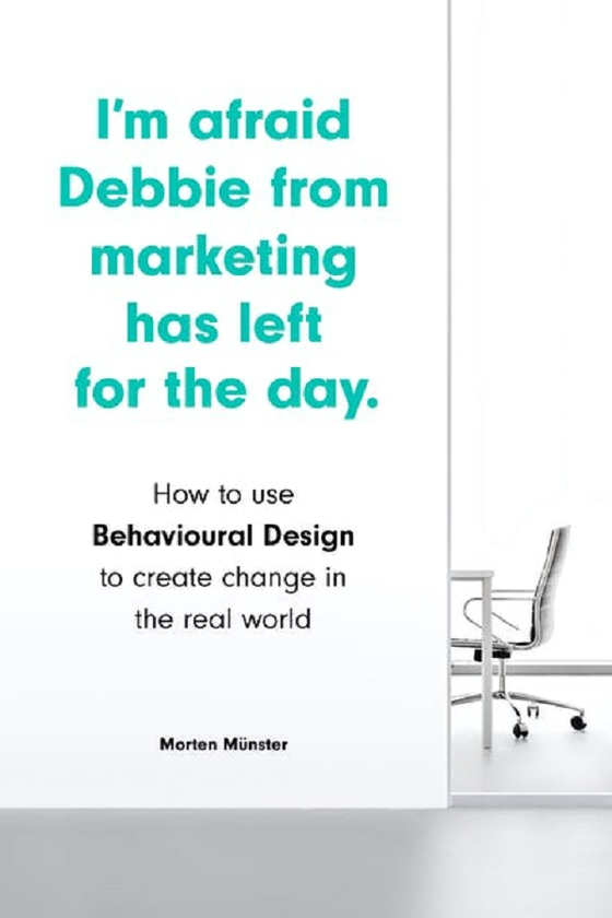 Бумажная книга «I'm Afraid Debbie from Marketing Has Left for the Day. How to Use Behavioural Design to Create Change in the Real World», автор Мортен Мюнстер - фото №1