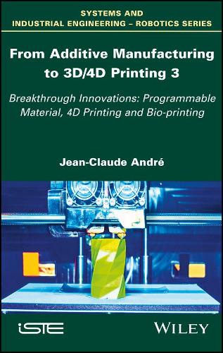 Бумажная книга «From Additive Manufacturing to 3D/4D Printing 3: Breakthrough Innovations: Programmable Material, 4D Printing and Bio-printing», автор Жан-Клод Андре - фото №1