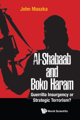 Бумажная книга «Al-shabaab And Boko Haram: Guerrilla Insurgency Or Strategic Terrorism?», автор Джон Мазка - фото №1