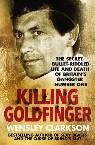 Паперова книга «Killing Goldfinger: The Secret, Bullet-Riddled Life and Death of Britain's Gangster Number One - As Featured in BBC Drama 'The Gold'», автор Венслі Кларксон - фото №1