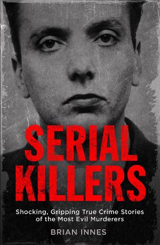 Паперова книга «Serial Killers: Shocking, Gripping True Crime Stories of the Most Evil Murderers», автор Браян Іннес - фото №1