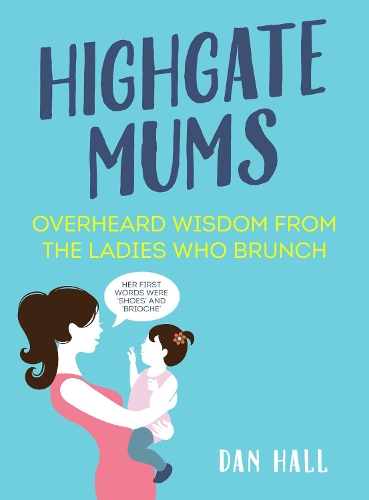 Бумажная книга «Highgate Mums: Overheard Wisdom from the Ladies Who Brunch», автор Дэн Холл - фото №1