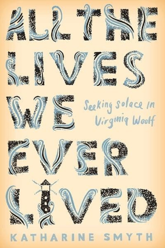 Бумажная книга «All the Lives We Ever Lived. Seeking Solace in Virginia Woolf», автор Кэтрин Смит - фото №1