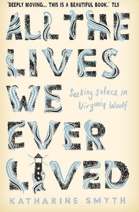 Бумажная книга «All the Lives We Ever Lived. Seeking Solace in Virginia Woolf», автор Кэтрин Смит - фото №1