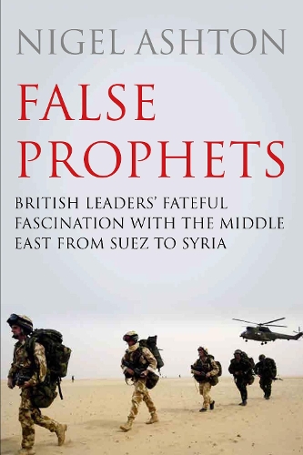 Бумажная книга «False Prophets: British Leaders' Fateful Fascination with the Middle East from Suez to Syria», автор Найджел Эштон - фото №1
