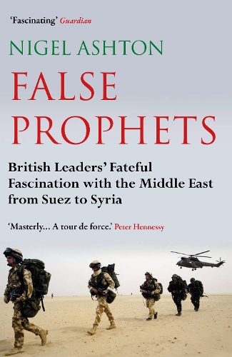 Бумажная книга «False Prophets: British Leaders' Fateful Fascination with the Middle East from Suez to Syria», автор Найджел Эштон - фото №1