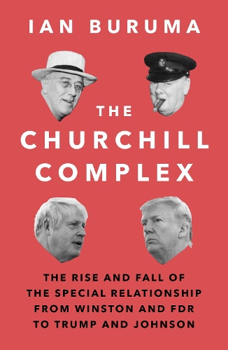 Бумажная книга «The Churchill Complex: The Rise and Fall of the Special Relationship from Winston and FDR to Trump and Johnson», автор Иэн Бурума - фото №1