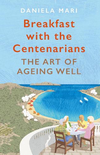 Бумажная книга «Breakfast with the Centenarians: The Art of Ageing Well», автор Даниэла Мари - фото №1