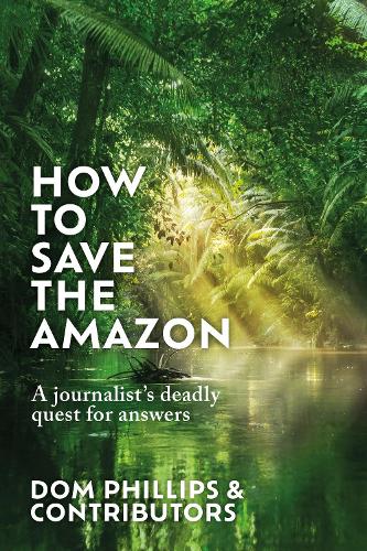 Паперова книга «How to Save the Amazon: A journalist's deadly quest for answers», автор Дом Філліпс - фото №1