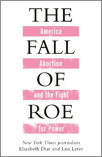 Паперова книга «The Fall of Roe: America, Abortion and the Fight for a Nation’s Soul», авторів Елізабет Діас, Ліза Лерер - фото №1