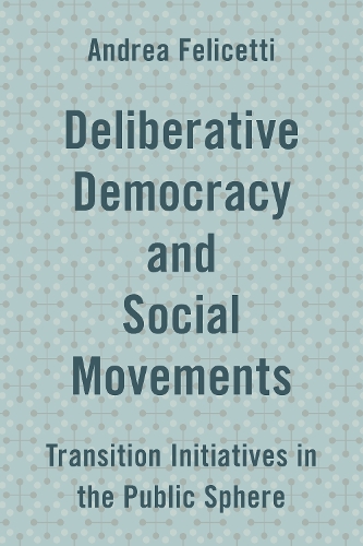 Бумажная книга «Deliberative Democracy and Social Movements: Transition Initiatives in the Public Sphere», автор Андреа Фелицетти - фото №1