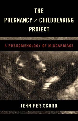 Паперова книга «The Pregnancy [does-not-equal] Childbearing Project: A Phenomenology of Miscarriage», автор Дженніфер Скуро - фото №1