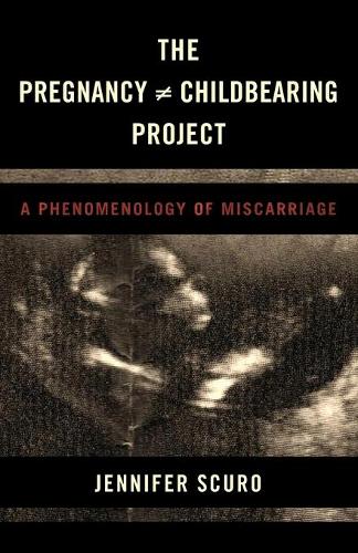 Бумажная книга «The Pregnancy [does-not-equal] Childbearing Project: A Phenomenology of Miscarriage», автор Дженнифер Скуро - фото №1
